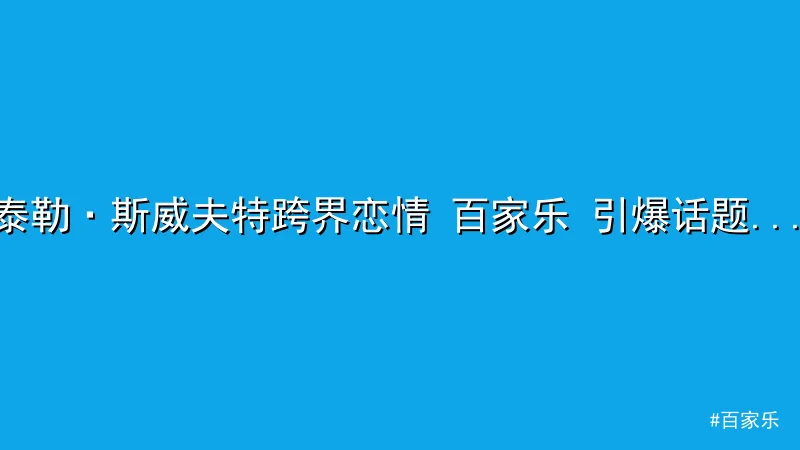 百家乐 - 泰勒·斯威夫特跨界恋情 百家乐 引爆话题，体育娱乐齐聚焦 配图1